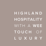 Highland hospitality with a wee touch of luxury.